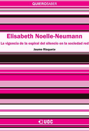 Cover of the book Elisabeth Noelle-Neumann. La vigencia de la Espiral del Silencio en la "sociedad red" by Kathy Matilla i Serrano