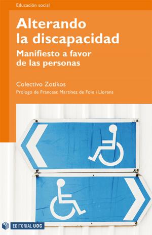Cover of the book Alterando la discapacidad. Manifiesto a favor de las personas by Daniel Aranda Juárez, Fernando de Felipe Allué, Pau Icart, Cristina Pujol Ozonas