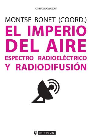 Cover of the book El imperio del aire. Espectro radioeléctrico y radiodifusión by Daniel Aranda Juárez, Fernando de Felipe Allué, Pau Icart, Cristina Pujol Ozonas