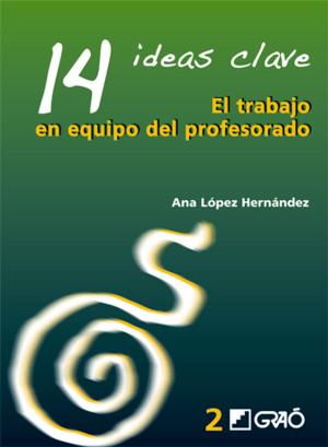 Cover of the book 14 Ideas Clave. El trabajo en equipo del profesorado by Eva María Romera Félix, Francisco Córdoba Alcaide, Rosario del Rey Alamillo, Rosario Ortega Ruiz