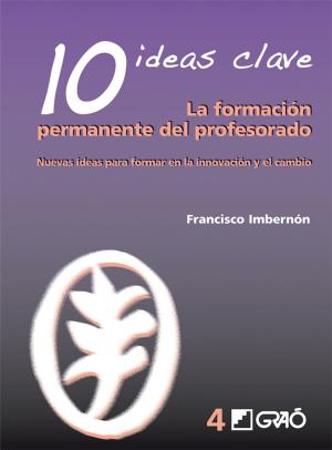 Cover of the book 10 Ideas Clave. La formación permanente del profesorado. Nuevas ideas para formar en la innovación y el cambio by Xus Martín García