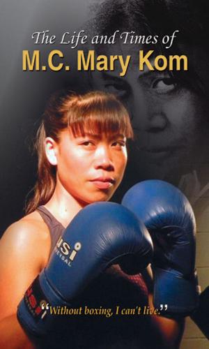 Cover of the book The Life and Times of M.C. Mary Kom by Mamta Mehrotra