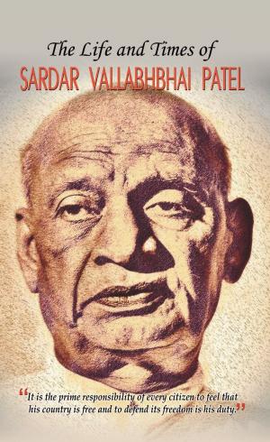 Cover of the book The Life and Times of Sardar Vallabhbhai Patel by Dr. Bhim Singh