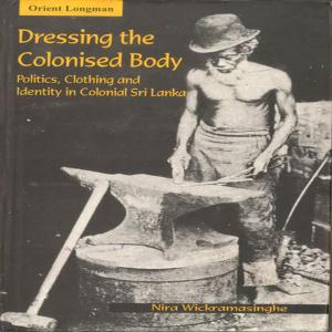 Cover of Dressing The Colonised Body: Politics, Clothing and Identity in Sri Lanka