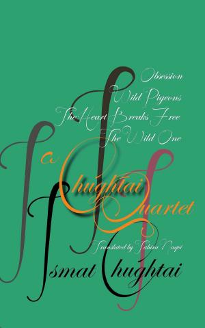 Cover of the book A Chughtai Quartet: Obsession, The Wild One, Wild Pigeons, The Heart Breaks Free by Steena Holmes