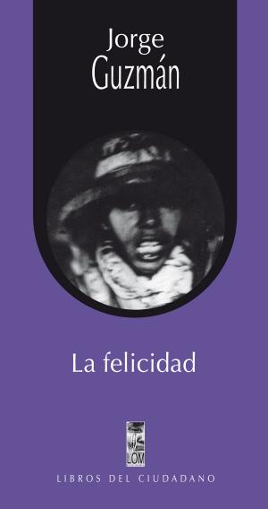 Cover of the book La felicidad by José Miguel Varas