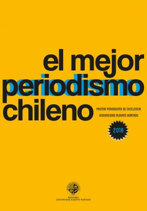 Cover of the book El mejor periodismo chileno 2016 by Manuel Bastias Saavedra
