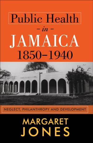 Cover of Public Health in Jamaica, 1850-1940: Neglect, Philantropy and Development