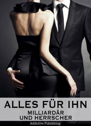 Cover of the book Alles für ihn (Milliardär und Herrscher), Band 5 by Rose M. Becker