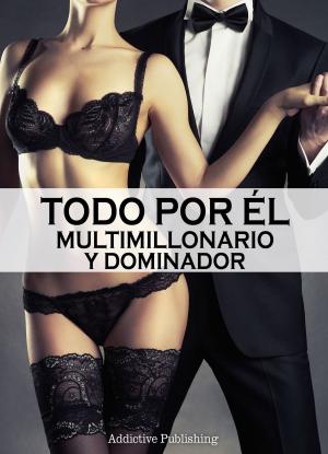 Cover of the book Todo por él (Multimillonario y dominador) - volumen 4 by Emma Green