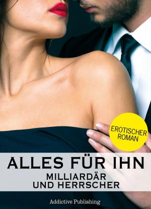 Cover of the book Alles für ihn (Milliardär und Herrscher), Band 10 by Nina Marx
