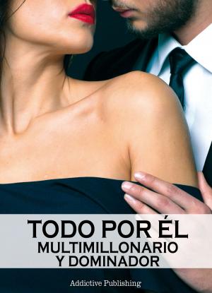 Cover of the book Todo por él (Multimillonario y dominador) - volumen 10 by June Moore