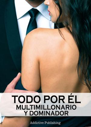 Cover of the book Todo por él (Multimillonario y dominador) - volumen 11 by Lucy K. Jones