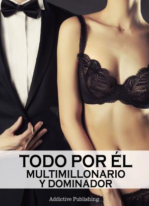 Cover of the book Todo por él (Multimillonario y dominador) - volumen 12 by Phoebe P. Campbell
