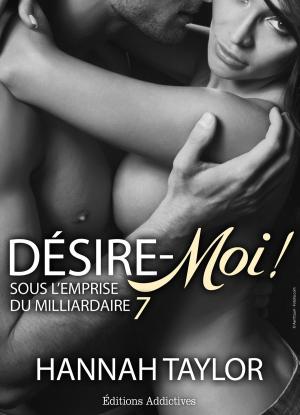 Cover of the book Désire-moi ! Sous l’emprise du milliardaire, vol. 7 by Phoebe P. Campbell