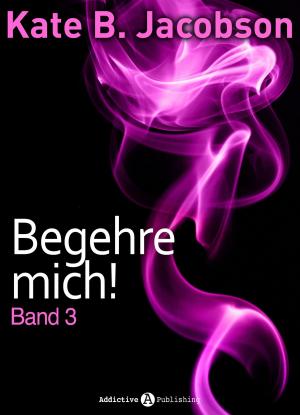 Cover of the book Begehre mich! - Band 3 by Rose M. Becker, Pseudo à définir, Pseudo à définir
