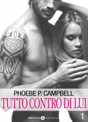 Cover of the book Tutto contro di lui - 1 by Phoebe P. Campbell