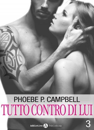 Cover of the book Tutto contro di lui - 3 by Phoebe P. Campbell