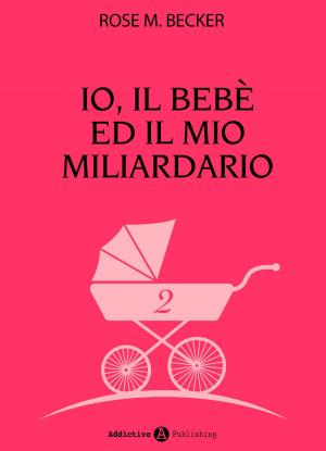 Cover of the book Io, il bebè ed il mio miliardario - vol. 2 by Phoebe P. Campbell