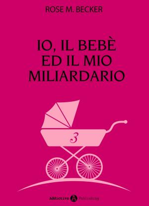 Cover of the book Io, il bebè ed il mio miliardario - vol. 3 by Kim Grey