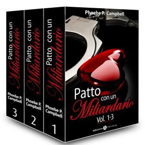 Cover of the book Patto con un miliardario, vol. 1-3 by Phoebe P. Campbell