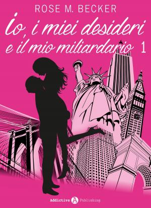 Cover of the book Io, i miei desideri e il mio miliardario - Vol. 1 by Felicity Stuart