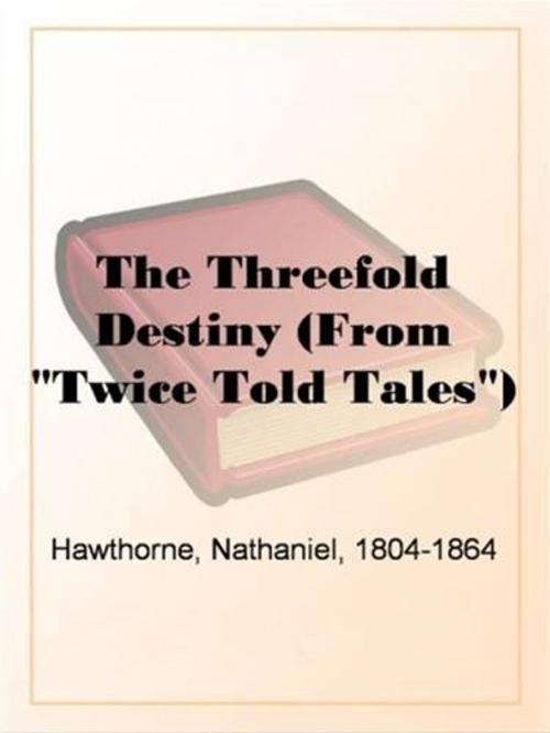 Cover of the book The Threefold Destiny (From "Twice Told Tales") by Nathaniel, 1804-1864 Hawthorne, Gutenberg