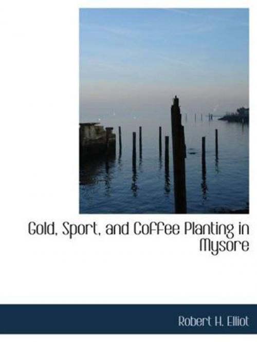 Cover of the book Gold, Sport, And Coffee Planting In Mysore by Robert H. Elliot, Gutenberg