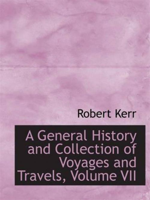 Cover of the book A General History And Collection Of Voyages And Travels, Volume VII by Robert Kerr, Gutenberg
