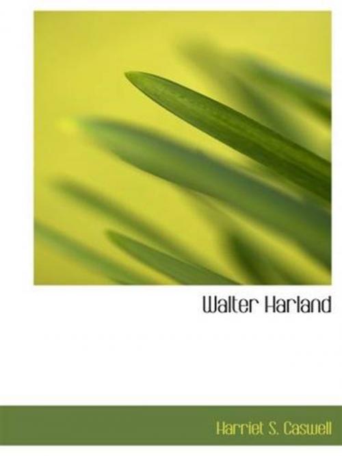 Cover of the book Walter Harland by Harriet S. Caswell, Gutenberg
