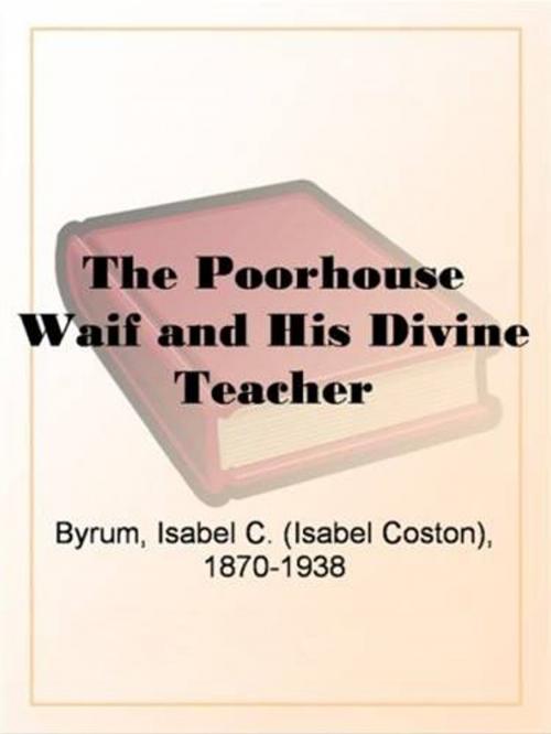 Cover of the book The Poorhouse Waif And His Divine Teacher by Isabel C. Byrum, Gutenberg