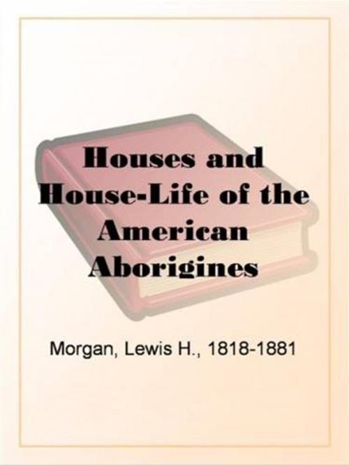 Cover of the book Houses And House-Life Of The American Aborigines by Lewis H. Morgan, Gutenberg