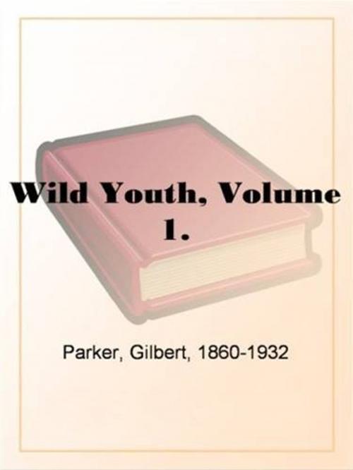 Cover of the book Wild Youth, Volume 1. by Gilbert, 1860-1932 Parker, Gutenberg