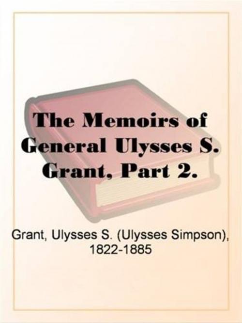 Cover of the book The Memoirs Of General Ulysses S. Grant, Part 2. by Ulysses S. (Ulysses Simpson), 1822-1885 Grant, Gutenberg