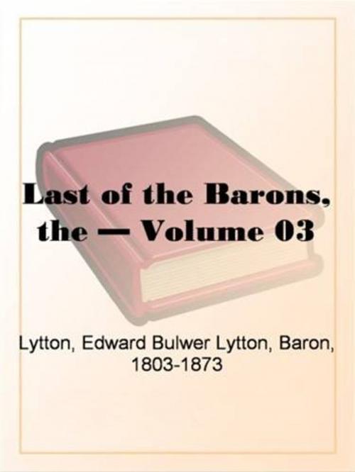 Cover of the book The Last Of The Barons, Volume 3. by Edward Bulwer Lytton, Baron, 1803-1873 Lytton, Gutenberg