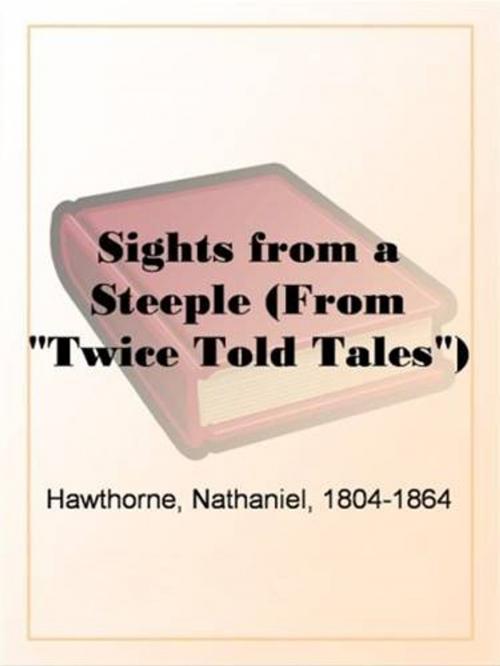Cover of the book Sights From A Steeple (From "Twice Told Tales") by Nathaniel, 1804-1864 Hawthorne, Gutenberg