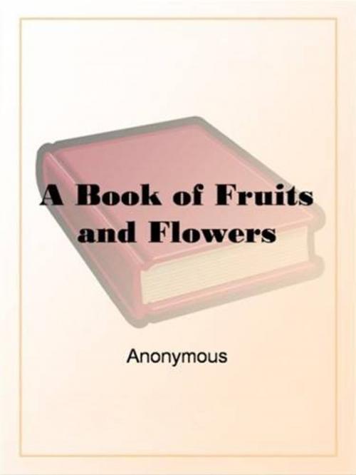 Cover of the book A Book Of Fruits And Flowers by Anonymous, Gutenberg