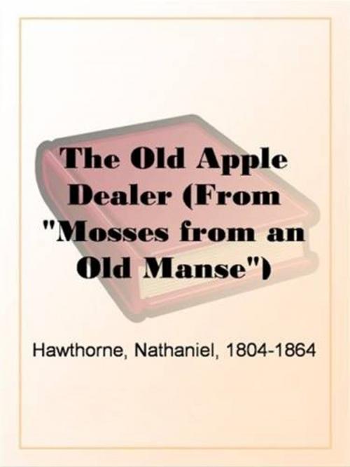 Cover of the book The Old Apple Dealer (From "Mosses From An Old Manse") by Nathaniel, 1804-1864 Hawthorne, Gutenberg