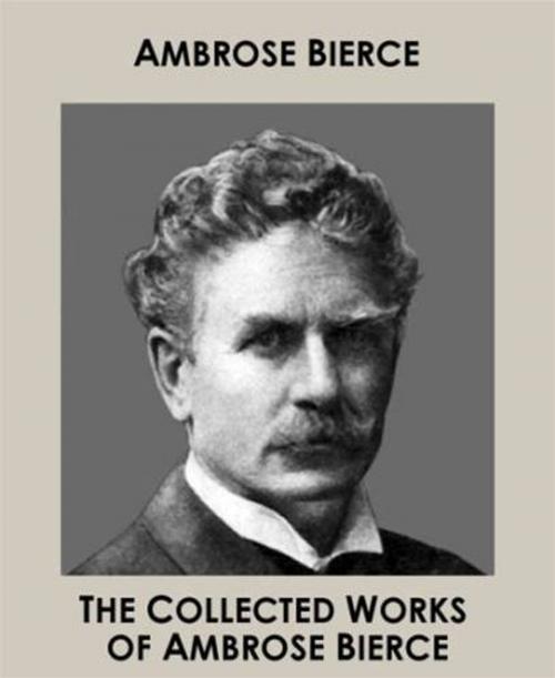 Cover of the book The Collected Works Of Ambrose Bierce by Ambrose Bierce, Gutenberg