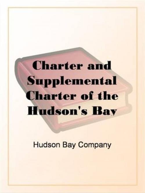 Cover of the book Charter And Supplemental Charter Of The Hudson's Bay Company by Charles II,  King of England, Gutenberg