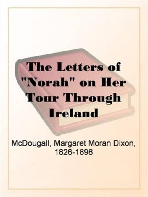 Cover of the book The Letters Of "Norah" On Her Tour Through Ireland by Margaret Dixon McDougall, Gutenberg