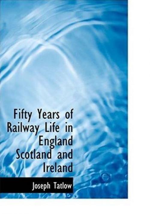 Cover of the book Fifty Years Of Railway Life In England, Scotland And Ireland by Joseph Tatlow, Gutenberg