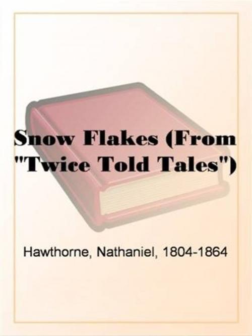 Cover of the book Snow Flakes (From "Twice Told Tales") by Nathaniel, 1804-1864 Hawthorne, Gutenberg