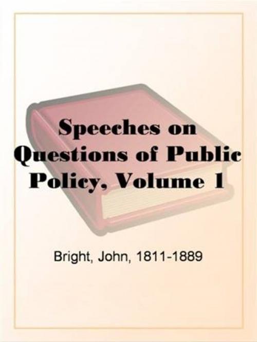 Cover of the book Speeches On Questions Of Public Policy, Volume 1 by John, 1811-1889 Bright, Gutenberg