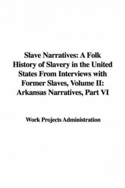 Cover of the book Slave Narratives: A Folk History Of Slavery In The United States From Interviews With Former Slaves: Volume II, Arkansas Narratives, Part 2 by Work Projects Administration, Gutenberg