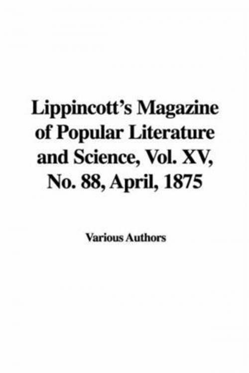Cover of the book Lippincott's Magazine Of Popular Literature And Science, April 1875, Vol. XV., No. 88 by Various Authors, Gutenberg