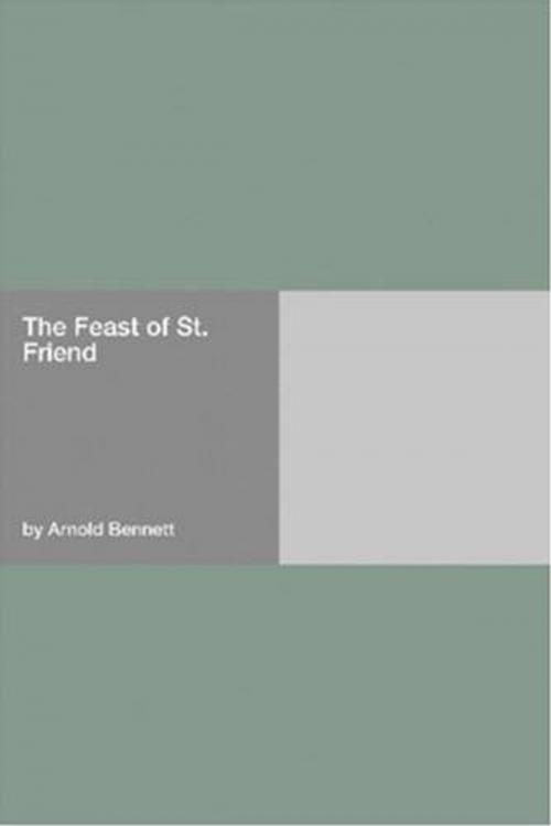 Cover of the book The Feast Of St. Friend by Arnold Bennett, Gutenberg