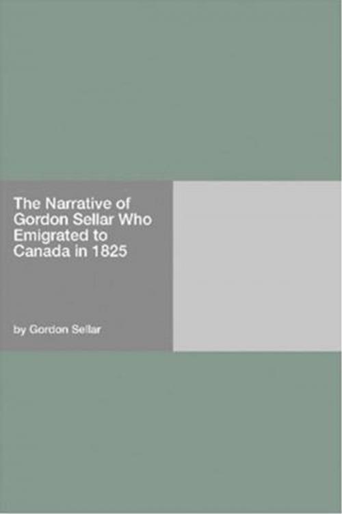 Cover of the book The Narrative Of Gordon Sellar Who Emigrated To Canada In 1825 by Gordon Sellar, Gutenberg