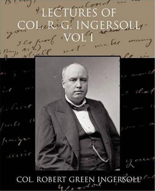 Cover of the book Lectures Of Col. R. G. Ingersoll, Vol. I by Col. Robert Green Ingersoll, Gutenberg