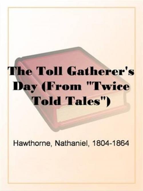 Cover of the book The Toll Gatherer's Day (From "Twice Told Tales") by Nathaniel, 1804-1864 Hawthorne, Gutenberg